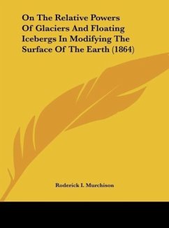 On The Relative Powers Of Glaciers And Floating Icebergs In Modifying The Surface Of The Earth (1864) - Murchison, Roderick I.