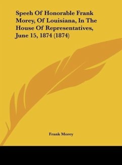 Speeh Of Honorable Frank Morey, Of Louisiana, In The House Of Representatives, June 15, 1874 (1874) - Morey, Frank