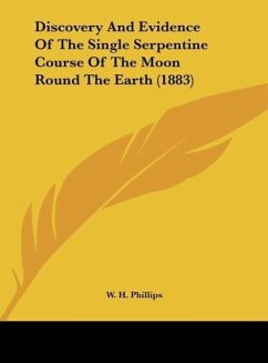Discovery And Evidence Of The Single Serpentine Course Of The Moon Round The Earth (1883)