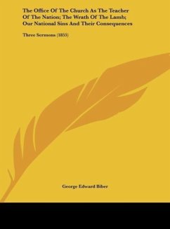 The Office Of The Church As The Teacher Of The Nation; The Wrath Of The Lamb; Our National Sins And Their Consequences - Biber, George Edward