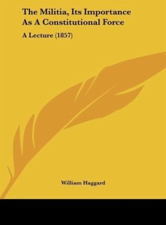 The Militia, Its Importance As A Constitutional Force - Haggard, William