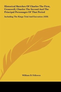 Historical Sketches Of Charles The First, Cromwell, Charles The Second And The Principal Personages Of That Period - Fellowes, William D.