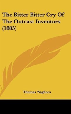 The Bitter Bitter Cry Of The Outcast Inventors (1885) - Waghorn, Thomas