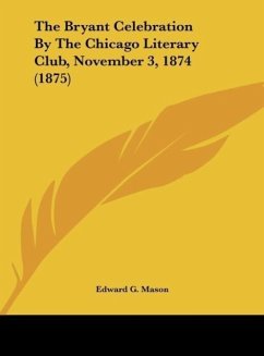 The Bryant Celebration By The Chicago Literary Club, November 3, 1874 (1875)