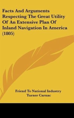 Facts And Arguments Respecting The Great Utility Of An Extensive Plan Of Inland Navigation In America (1805) - Friend To National Industry; Carnac, Turner