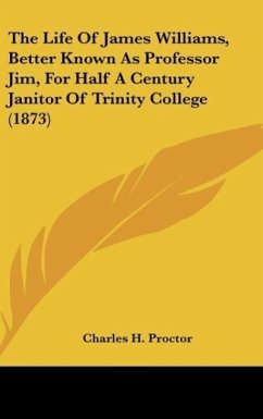 The Life Of James Williams, Better Known As Professor Jim, For Half A Century Janitor Of Trinity College (1873)