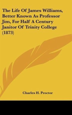 The Life Of James Williams, Better Known As Professor Jim, For Half A Century Janitor Of Trinity College (1873) - Proctor, Charles H.