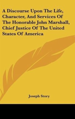 A Discourse Upon The Life, Character, And Services Of The Honorable John Marshall, Chief Justice Of The United States Of America - Story, Joseph