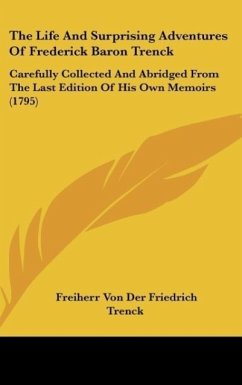 The Life And Surprising Adventures Of Frederick Baron Trenck - Trenck, Freiherr Von Der Friedrich