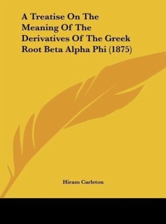 A Treatise On The Meaning Of The Derivatives Of The Greek Root Beta Alpha Phi (1875) - Carleton, Hiram