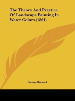 The Theory And Practice Of Landscape Painting In Water Colors (1861) - Barnard, George