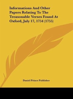 Informations And Other Papers Relating To The Treasonable Verses Found At Oxford, July 17, 1754 (1755) - Daniel Prince Publisher