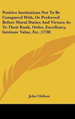 Positive Institutions Not To Be Compared With, Or Preferred Before Moral Duties And Virtues As To Their Rank, Order, Excellency, Intrinsic Value, Etc. (1730)
