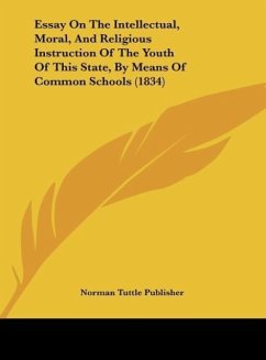 Essay On The Intellectual, Moral, And Religious Instruction Of The Youth Of This State, By Means Of Common Schools (1834) - Norman Tuttle Publisher