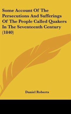 Some Account Of The Persecutions And Sufferings Of The People Called Quakers In The Seventeenth Century (1840) - Roberts, Daniel