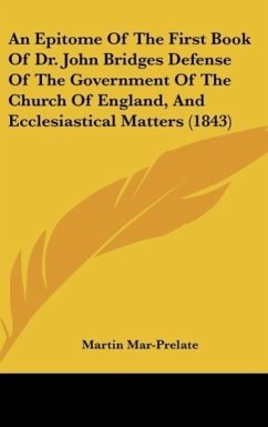 An Epitome Of The First Book Of Dr. John Bridges Defense Of The Government Of The Church Of England, And Ecclesiastical Matters (1843) - Mar-Prelate, Martin
