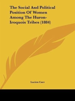 The Social And Political Position Of Women Among The Huron-Iroquois Tribes (1884) - Carr, Lucien