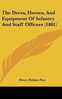 The Dress, Horses, And Equipment Of Infantry And Staff Officers (1881) - Parr, Henry Hallam