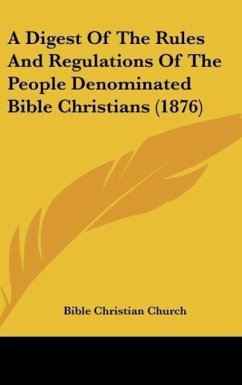 A Digest Of The Rules And Regulations Of The People Denominated Bible Christians (1876) - Bible Christian Church