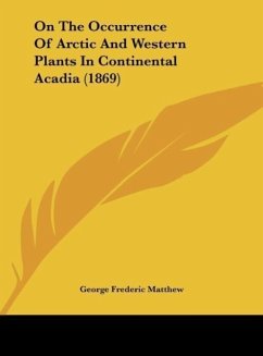 On The Occurrence Of Arctic And Western Plants In Continental Acadia (1869) - Matthew, George Frederic