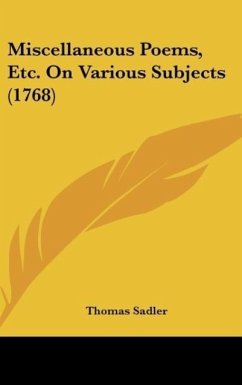 Miscellaneous Poems, Etc. On Various Subjects (1768) - Sadler, Thomas