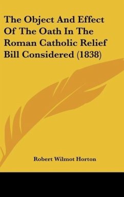 The Object And Effect Of The Oath In The Roman Catholic Relief Bill Considered (1838)