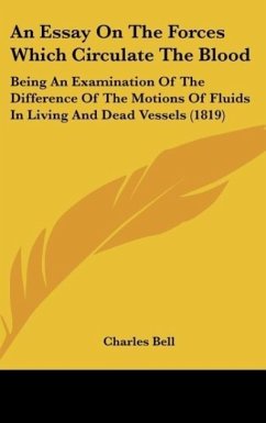 An Essay On The Forces Which Circulate The Blood - Bell, Charles