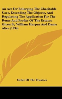 An Act For Enlarging The Charitable Uses, Extending The Objects, And Regulating The Application For The Rents And Profits Of The Estates Given By William Harpur And Dame Alice (1794)