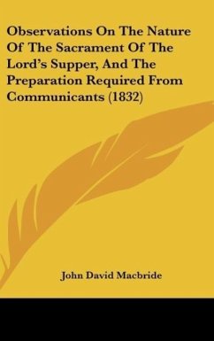Observations On The Nature Of The Sacrament Of The Lord's Supper, And The Preparation Required From Communicants (1832) - Macbride, John David