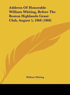 Address Of Honorable William Whiting, Before The Boston Highlands Grant Club, August 5, 1868 (1868)