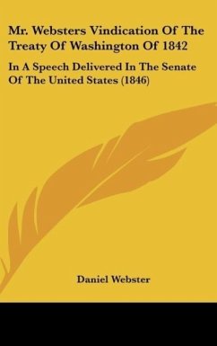 Mr. Websters Vindication Of The Treaty Of Washington Of 1842 - Webster, Daniel
