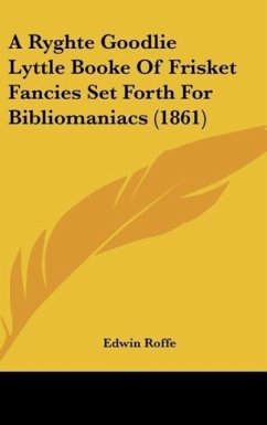 A Ryghte Goodlie Lyttle Booke Of Frisket Fancies Set Forth For Bibliomaniacs (1861) - Roffe, Edwin