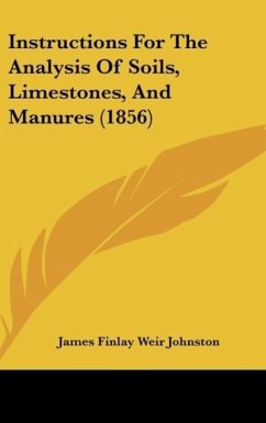 Instructions For The Analysis Of Soils, Limestones, And Manures (1856) - Johnston, James Finlay Weir