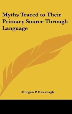 Myths Traced to Their Primary Source Through Language - Kavanagh, Morgan P.
