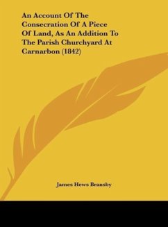 An Account Of The Consecration Of A Piece Of Land, As An Addition To The Parish Churchyard At Carnarbon (1842)