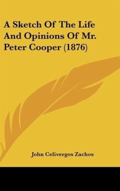 A Sketch Of The Life And Opinions Of Mr. Peter Cooper (1876) - Zachos, John Celivergos