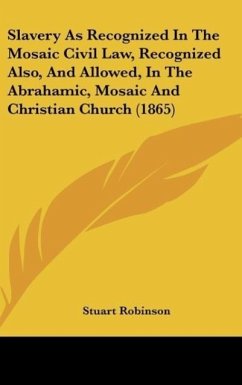 Slavery As Recognized In The Mosaic Civil Law, Recognized Also, And Allowed, In The Abrahamic, Mosaic And Christian Church (1865) - Robinson, Stuart