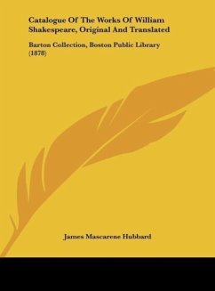 Catalogue Of The Works Of William Shakespeare, Original And Translated - Hubbard, James Mascarene