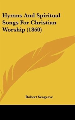 Hymns And Spiritual Songs For Christian Worship (1860) - Seagrave, Robert