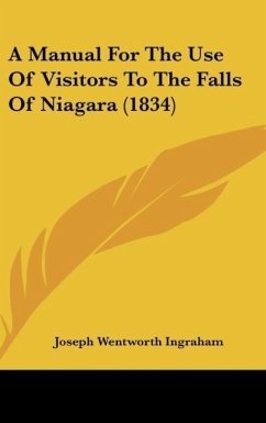 A Manual For The Use Of Visitors To The Falls Of Niagara (1834) - Ingraham, Joseph Wentworth