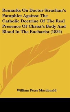 Remarks On Doctor Strachan's Pamphlet Against The Catholic Doctrine Of The Real Presence Of Christ's Body And Blood In The Eucharist (1834)