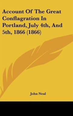 Account Of The Great Conflagration In Portland, July 4th, And 5th, 1866 (1866) - Neal, John