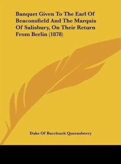 Banquet Given To The Earl Of Beaconsfield And The Marquis Of Salisbury, On Their Return From Berlin (1878) - Queensberry, Duke Of Buccleuch