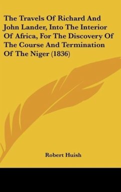 The Travels Of Richard And John Lander, Into The Interior Of Africa, For The Discovery Of The Course And Termination Of The Niger (1836) - Huish, Robert