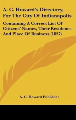 A. C. Howard's Directory, For The City Of Indianapolis - A. C. Howard Publisher