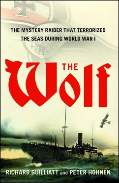 The Wolf: The Mystery Raider That Terrorized the Seas During World War I - Guilliatt, Richard; Hohnen, Peter