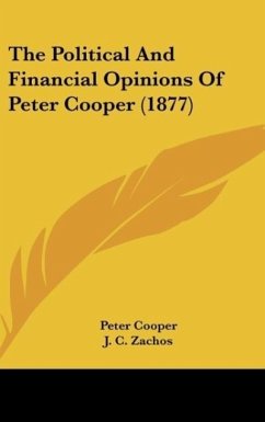 The Political And Financial Opinions Of Peter Cooper (1877)