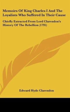 Memoirs Of King Charles I And The Loyalists Who Suffered In Their Cause - Clarendon, Edward Hyde