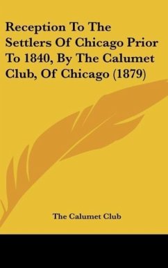 Reception To The Settlers Of Chicago Prior To 1840, By The Calumet Club, Of Chicago (1879)