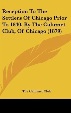 Reception To The Settlers Of Chicago Prior To 1840, By The Calumet Club, Of Chicago (1879) - The Calumet Club